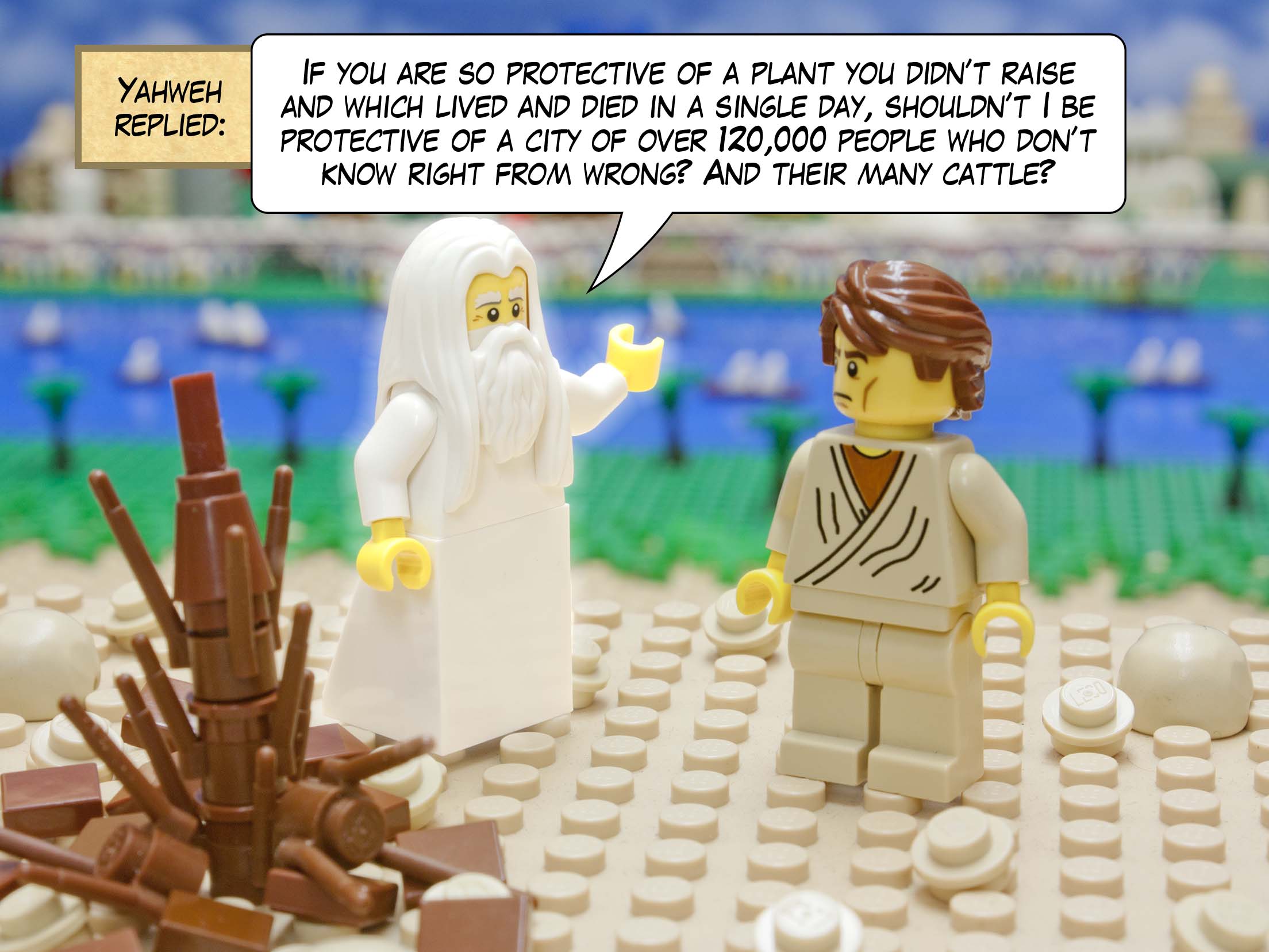 Yahweh replied: If you are so protective of a plant you didn’t raise and which lived and died in a single day, shouldn’t I be protective of a city of over 120,000 people who don’t know right from wrong? And their many cattle?